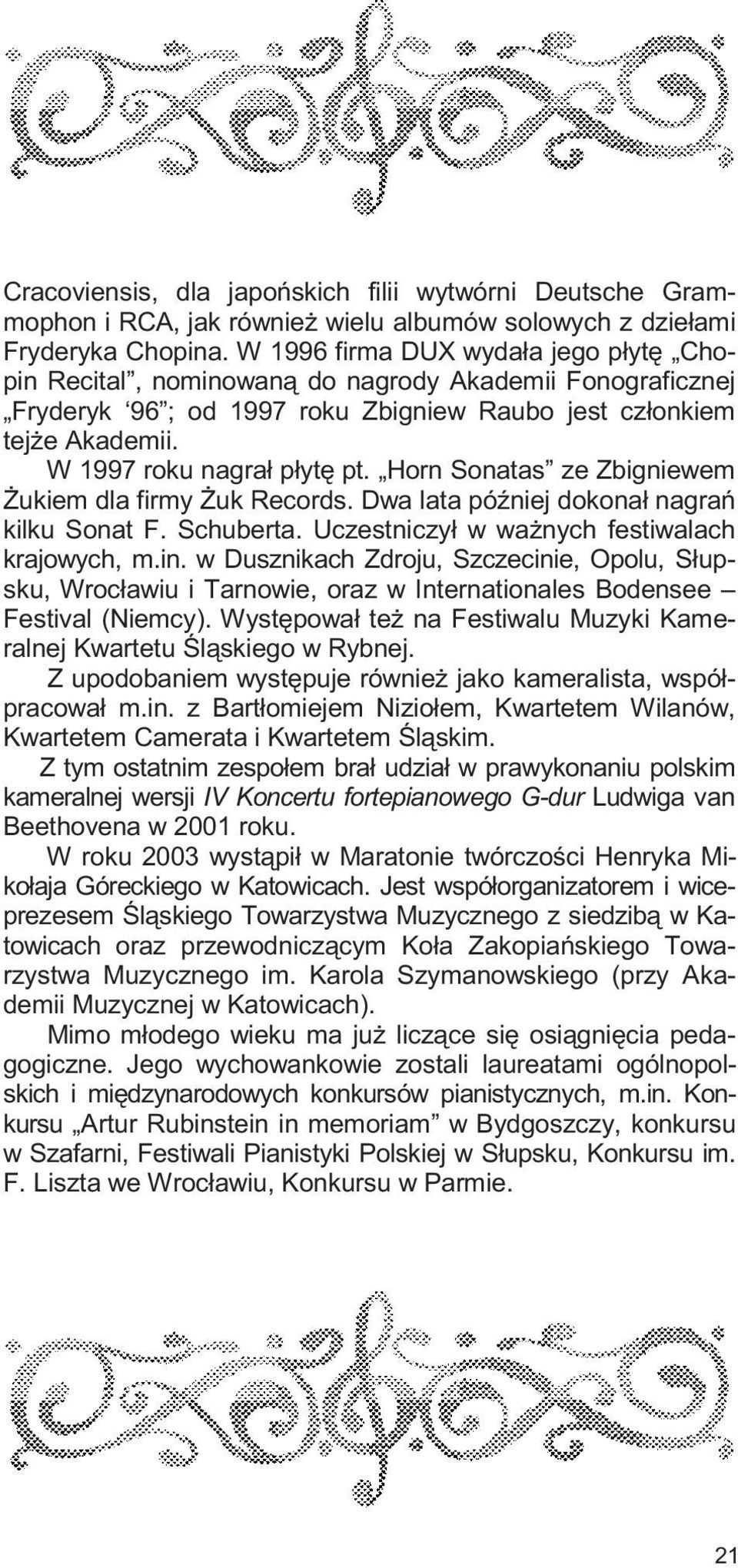 Horn Sonatas ze Zbigniewem ukiem dla firmy uk Records. Dwa lata póÿniej dokona³ nagrañ kilku Sonat F. Schuberta. Uczestniczy³ w wa nych festiwalach krajowych, m.in.