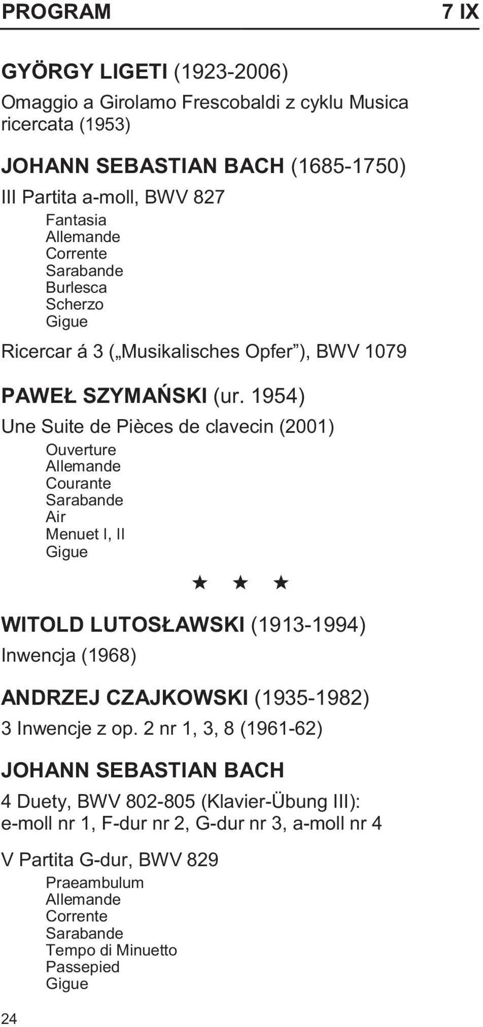1954) Une Suite de Pièces de clavecin (2001) Ouverture Allemande Courante Sarabande Air Menuet I, II Gigue WITOLD LUTOS AWSKI (1913-1994) Inwencja (1968) ANDRZEJ CZAJKOWSKI