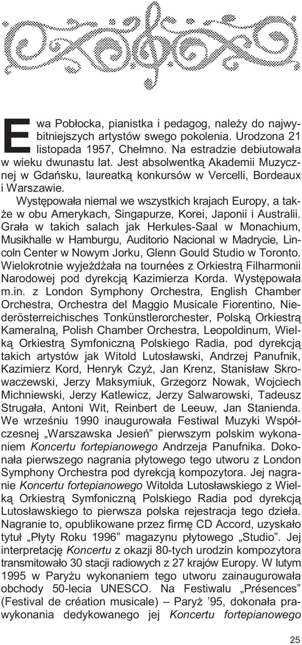 Wystêpowa³a niemal we wszystkich krajach Europy, a tak- e w obu Amerykach, Singapurze, Korei, Japonii i Australii.