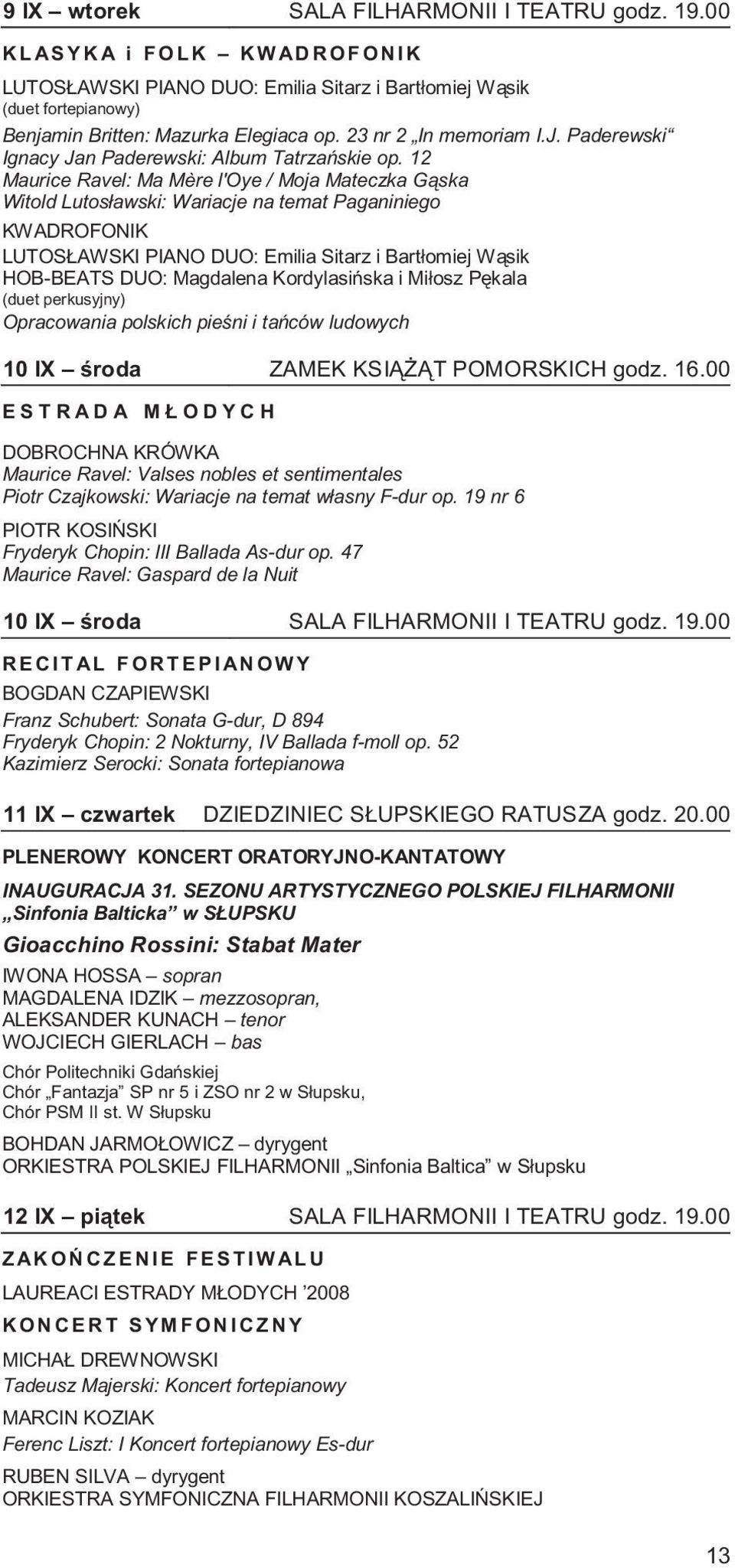 12 Maurice Ravel: Ma Mère l'oye / Moja Mateczka G¹ska Witold Lutos³awski: Wariacje na temat Paganiniego KWADROFONIK LUTOS AWSKI PIANO DUO: Emilia Sitarz i Bart³omiej W¹sik HOB-BEATS DUO: Magdalena