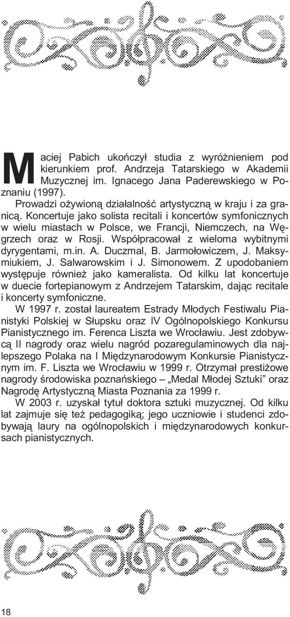 Wspó³pracowa³ z wieloma wybitnymi dyrygentami, m.in. A. Duczmal, B. Jarmo³owiczem, J. Maksymiukiem, J. Salwarowskim i J. Simonowem. Z upodobaniem wystêpuje równie jako kameralista.
