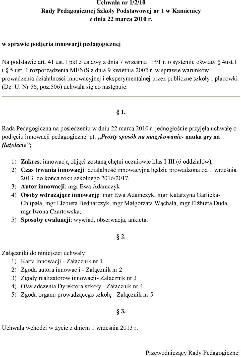 w sprawie warunków prowadzenia działalności innowacyjnej i eksperymentalnej przez publiczne szkoły i placówki (Dz. U. Nr 56, poz.506) uchwala się co następuje: 1.