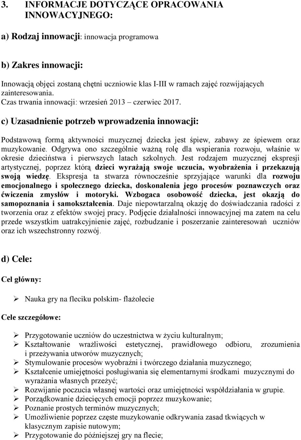 c) Uzasadnienie potrzeb wprowadzenia innowacji: Podstawową formą aktywności muzycznej dziecka jest śpiew, zabawy ze śpiewem oraz muzykowanie.