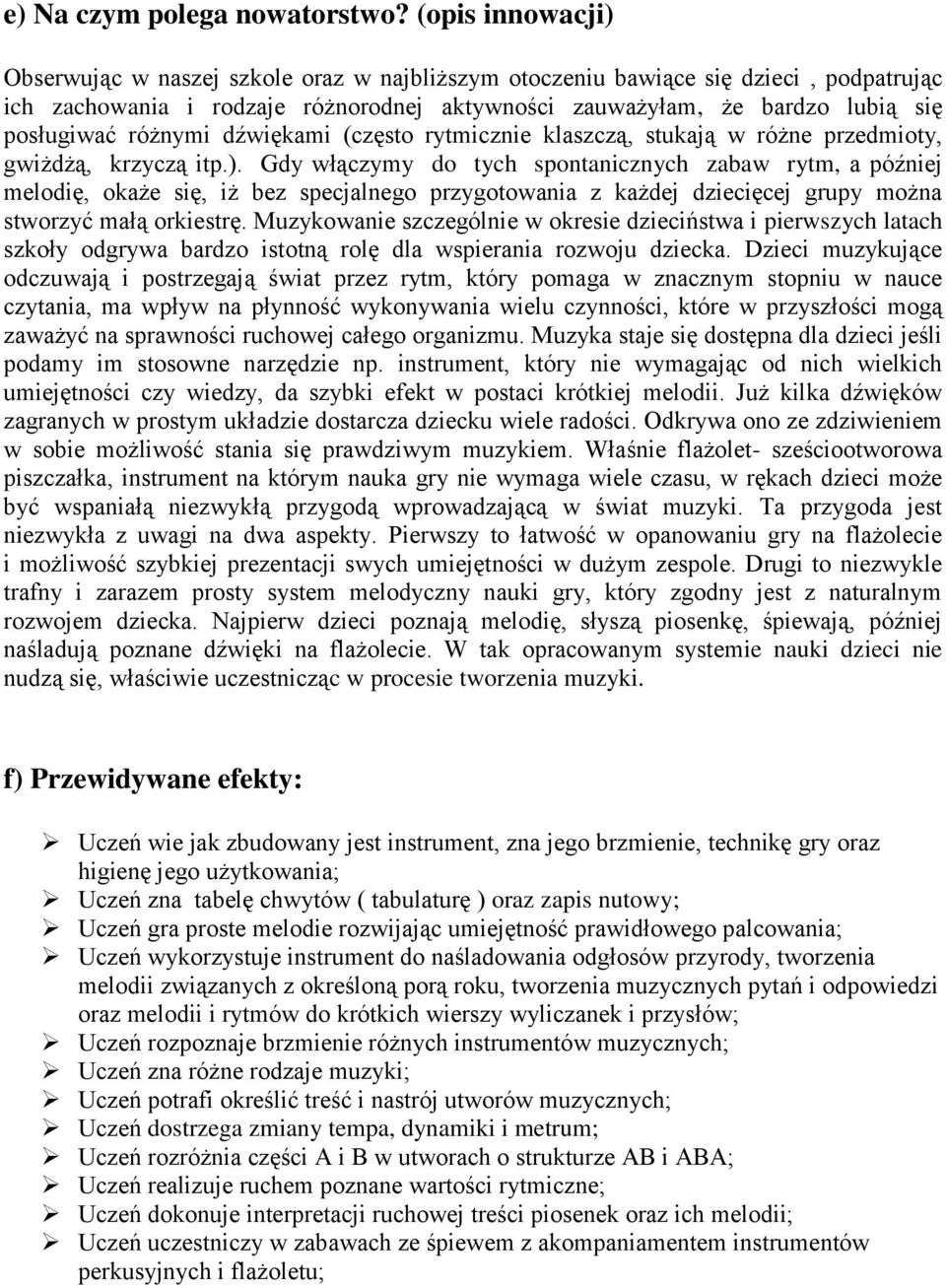 różnymi dźwiękami (często rytmicznie klaszczą, stukają w różne przedmioty, gwiżdżą, krzyczą itp.).