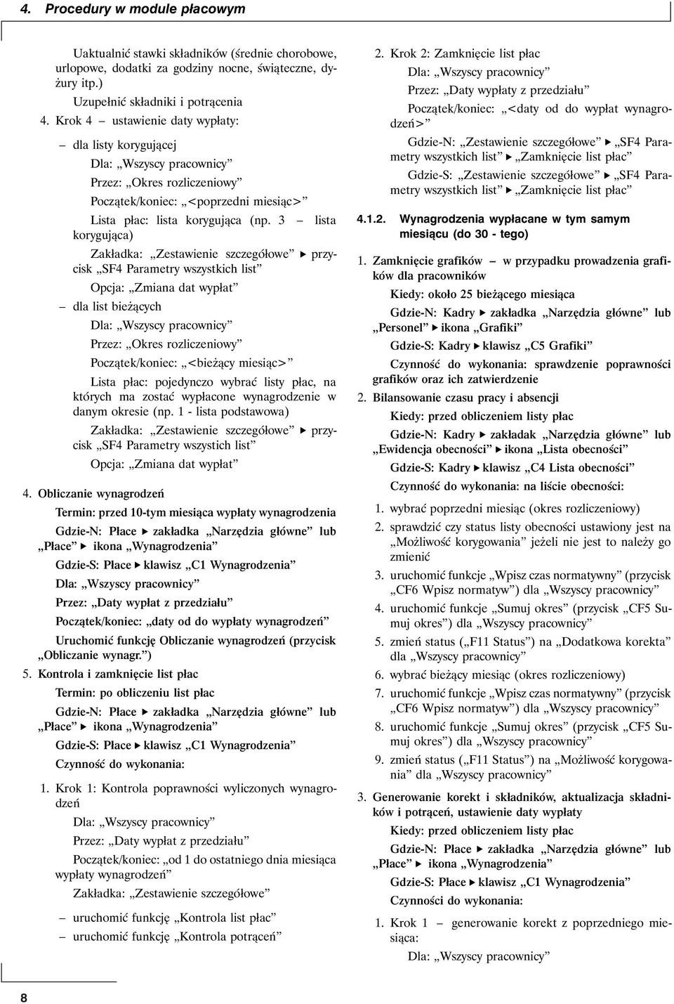 3 lista korygująca) Zakładka: Zestawienie szczegółowe przycisk SF4 Parametry wszystkich list Opcja: Zmiana dat wypłat dla list bieżących Przez: Okres rozliczeniowy Początek/koniec: <bieżący miesiąc>