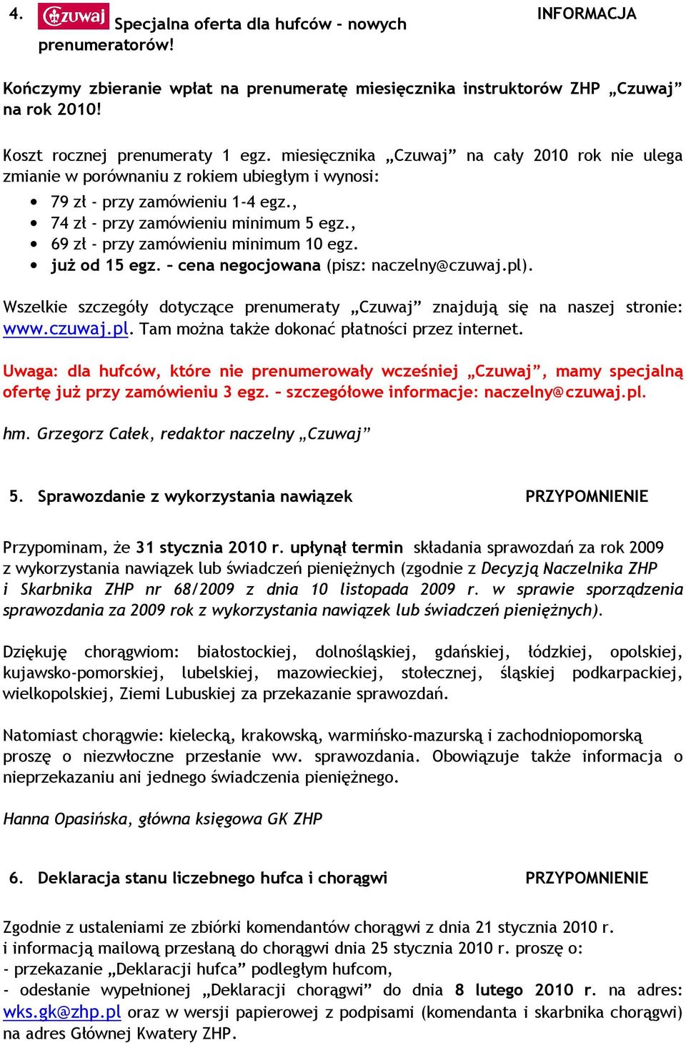 , 69 zł - przy zamówieniu minimum 10 egz. juŝ od 15 egz. cena negocjowana (pisz: naczelny@czuwaj.pl). Wszelkie szczegóły dotyczące prenumeraty Czuwaj znajdują się na naszej stronie: www.czuwaj.pl. Tam moŝna takŝe dokonać płatności przez internet.