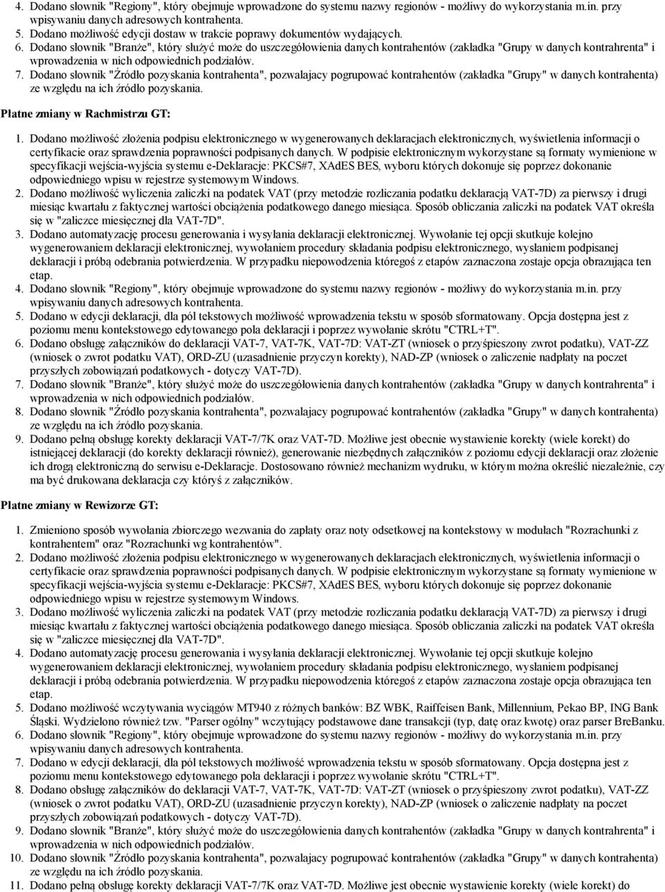Dodano słownik "Branże", który służyć może do uszczegółowienia danych kontrahentów (zakładka "Grupy w danych kontrahrenta" i wprowadzenia w nich odpowiednich podziałów. 7.
