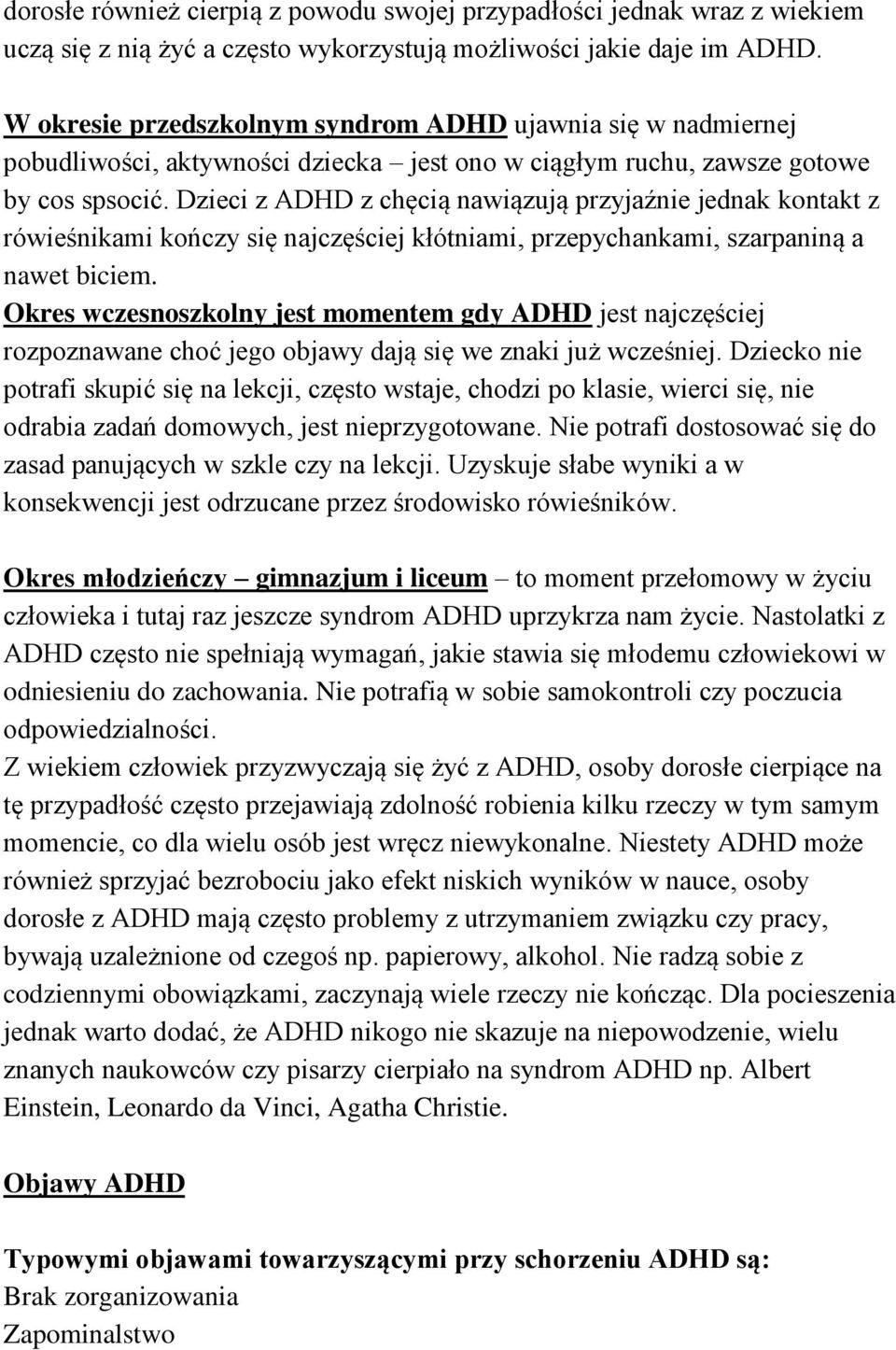 Dzieci z ADHD z chęcią nawiązują przyjaźnie jednak kontakt z rówieśnikami kończy się najczęściej kłótniami, przepychankami, szarpaniną a nawet biciem.