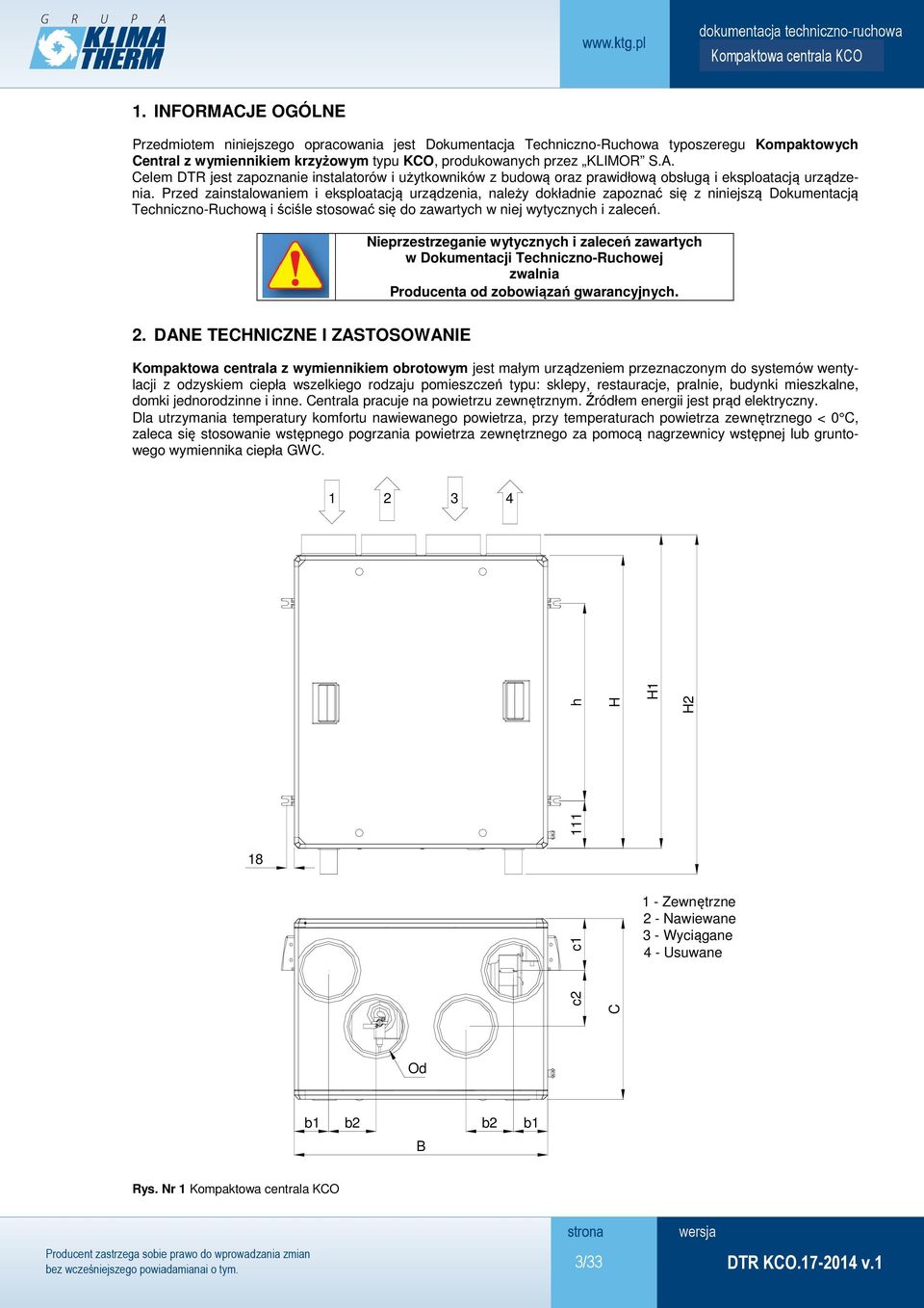 Nieprzestrzeganie wytycznych i zaleceń zawartych w Dokumentacji Techniczno-Ruchowej zwalnia Producenta od zobowiązań gwarancyjnych. 2.