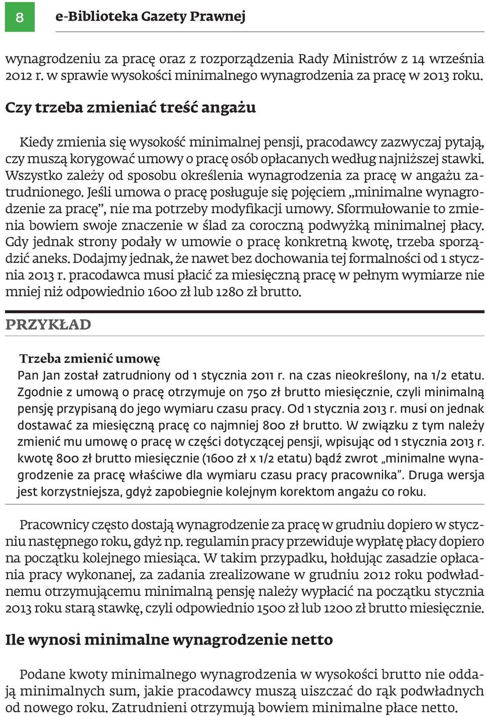 Wszystko zależy od sposobu określenia wynagrodzenia za pracę w angażu zatrudnionego. Jeśli umowa o pracę posługuje się pojęciem minimalne wynagrodzenie za pracę, nie ma potrzeby modyfikacji umowy.