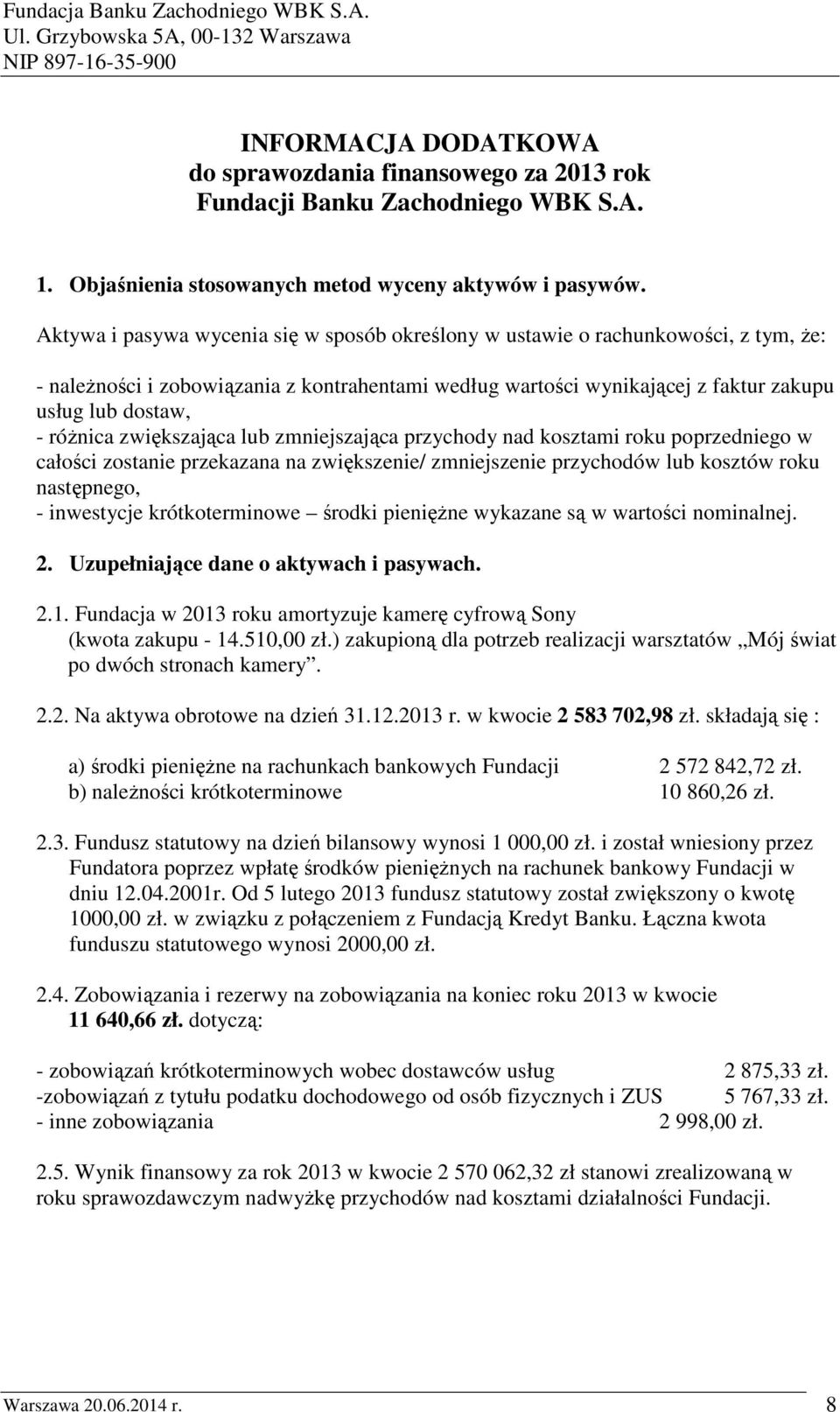 róŝnica zwiększająca lub zmniejszająca przychody nad kosztami roku poprzedniego w całości zostanie przekazana na zwiększenie/ zmniejszenie przychodów lub kosztów roku następnego, - inwestycje