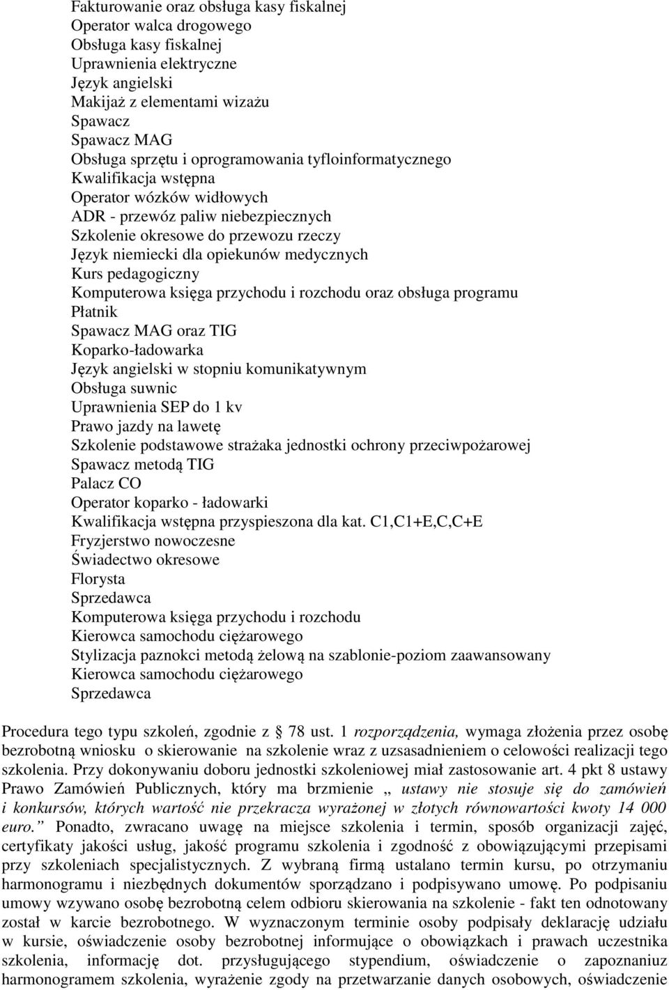 Kurs pedagogiczny Komputerowa księga przychodu i rozchodu oraz obsługa programu Płatnik Spawacz MAG oraz TIG Koparko-ładowarka Język angielski w stopniu komunikatywnym Obsługa suwnic Uprawnienia SEP