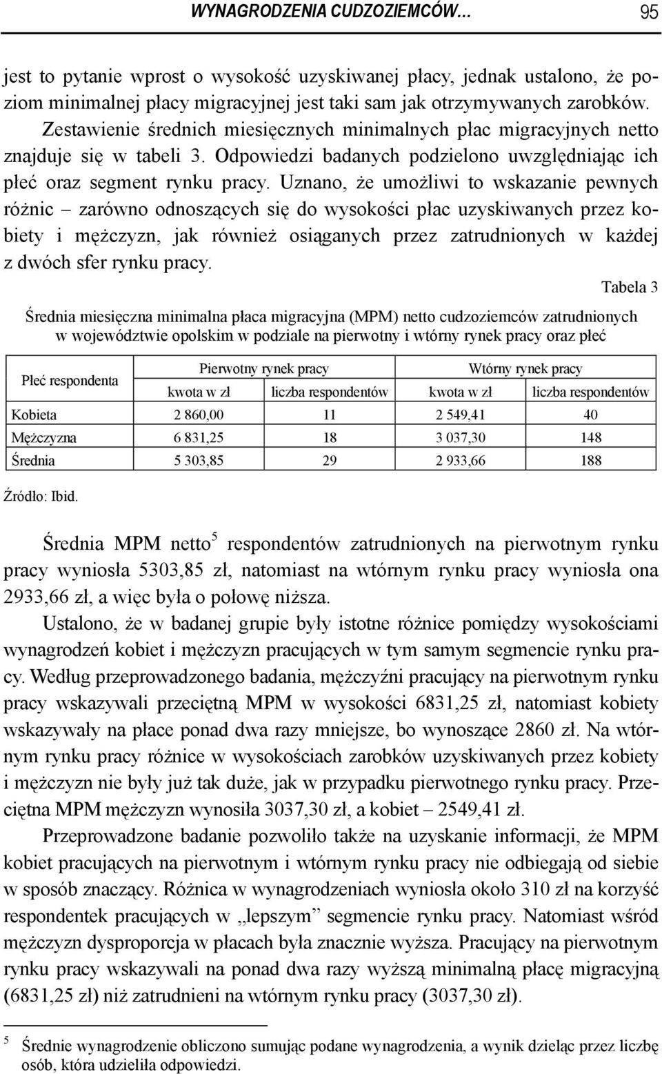 Uznano, że umożliwi to wskazanie pewnych różnic zarówno odnoszących się do wysokości płac uzyskiwanych przez kobiety i mężczyzn, jak również osiąganych przez zatrudnionych w każdej z dwóch sfer rynku