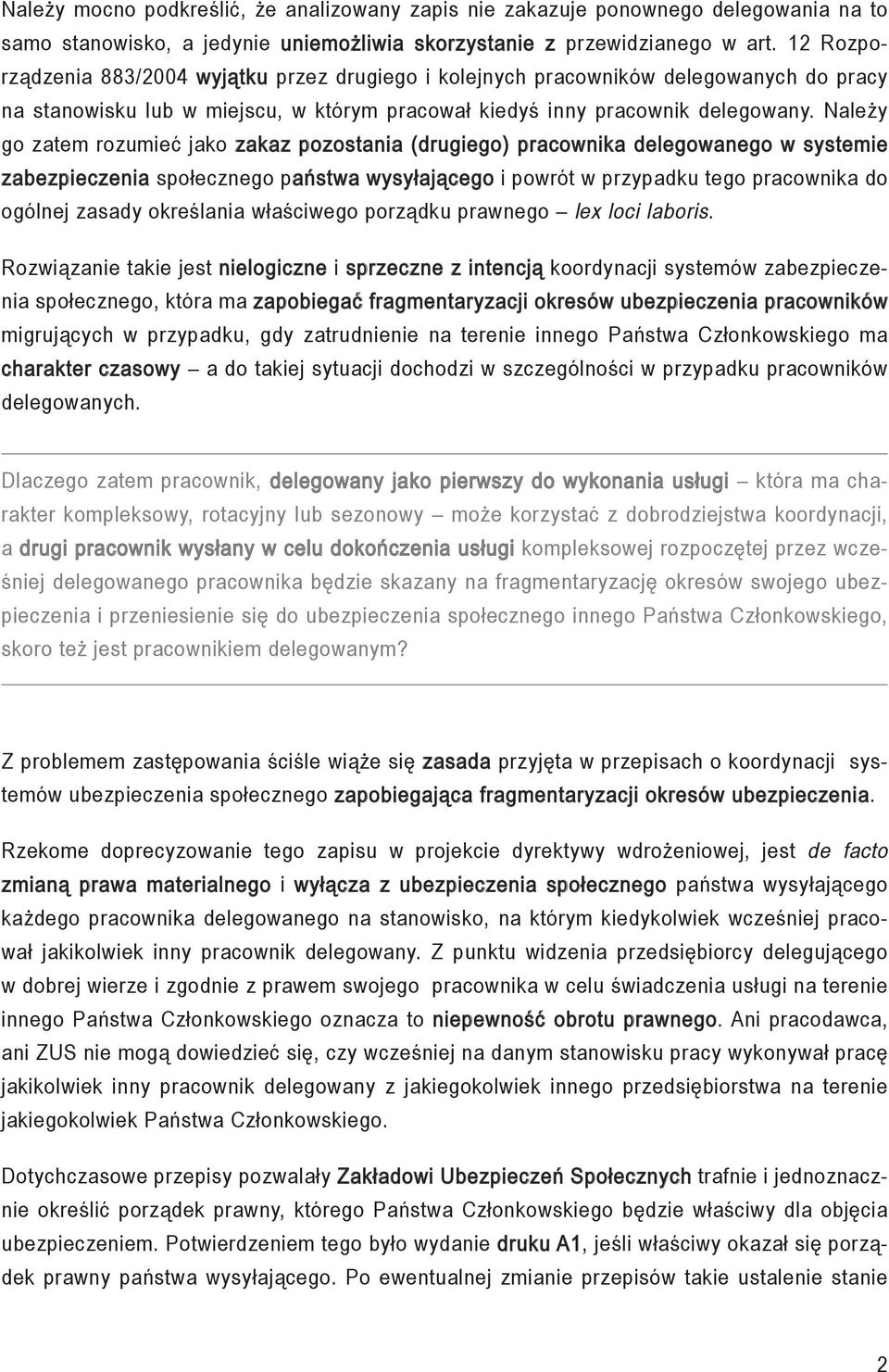 Należy go zatem rozumieć jako zakaz pozostania (drugiego) pracownika delegowanego w systemie zabezpieczenia społecznego państwa wysyłającego i powrót w przypadku tego pracownika do ogólnej zasady
