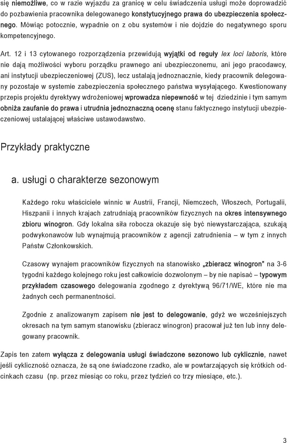 12 i 13 cytowanego rozporządzenia przewidują wyjątki od reguły lex loci laboris, które nie dają możliwości wyboru porządku prawnego ani ubezpieczonemu, ani jego pracodawcy, ani instytucji