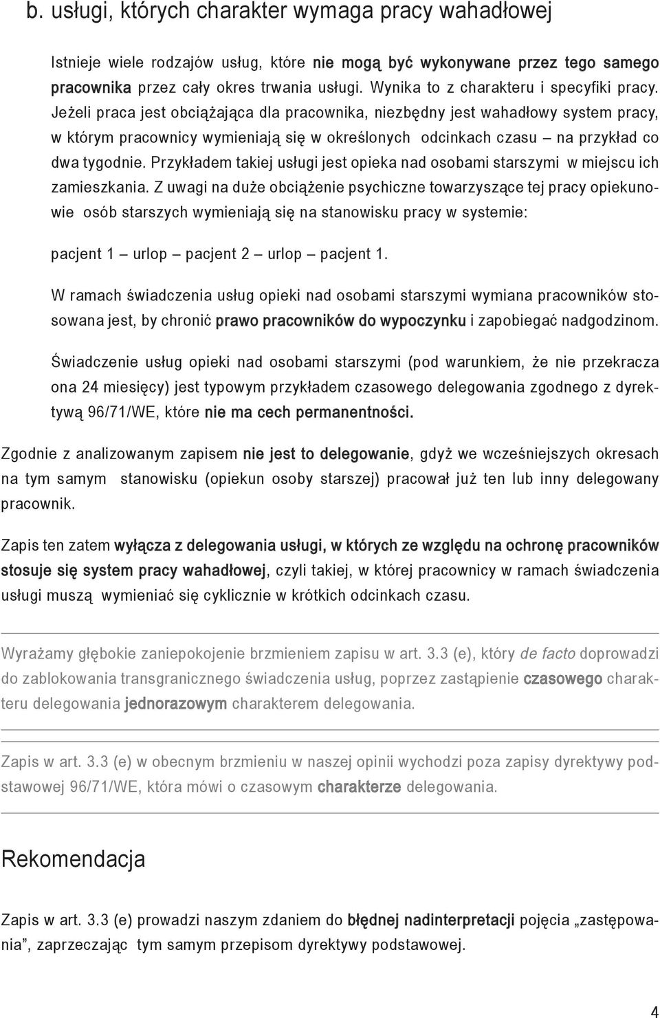 Jeżeli praca jest obciążająca dla pracownika, niezbędny jest wahadłowy system pracy, w którym pracownicy wymieniają się w określonych odcinkach czasu na przykład co dwa tygodnie.