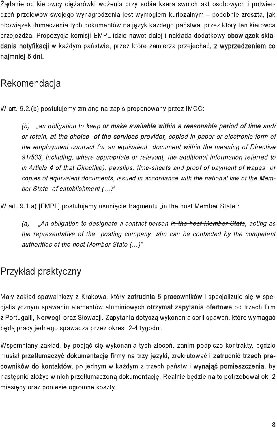 Propozycja komisji EMPL idzie nawet dalej i nakłada dodatkowy obowiązek składania notyfikacji w każdym państwie, przez które zamierza przejechać, z wyprzedzeniem co najmniej 5 dni. Rekomendacja W art.