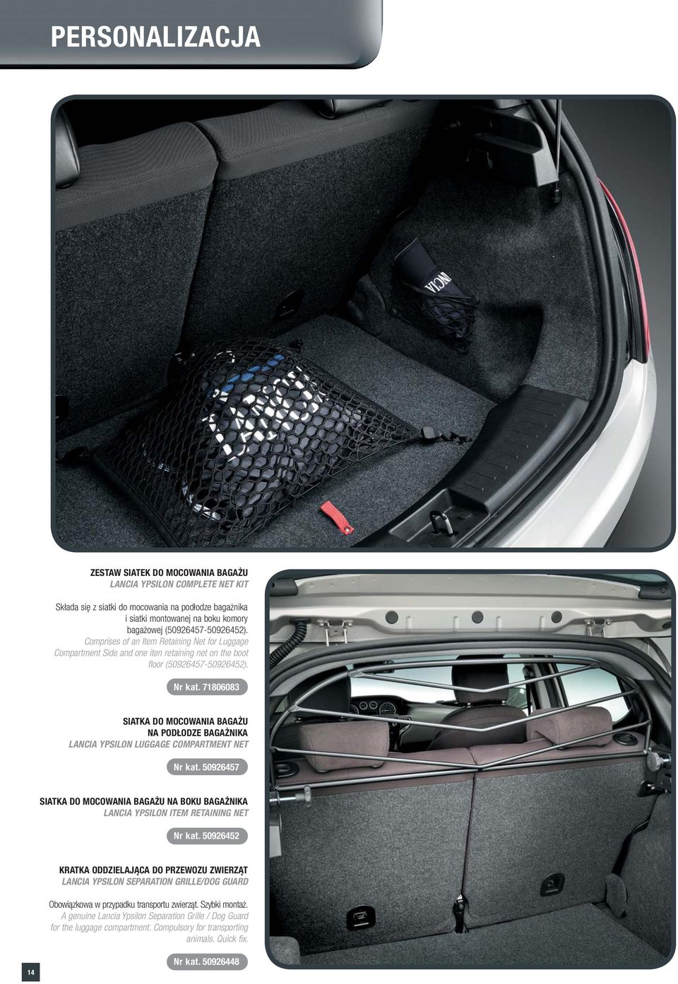 71806083 SIATKA DO MOCOWANIA BAGAŻU NA PODŁODZE BAGAŻNIKA LANCIA YPSILON LUGGAGE COMPARTMENT NET Nr kat. 50926457 SIATKA DO MOCOWANIA BAGAŻU NA BOKU BAGAŻNIKA LANCIA YPSILON ITEM RETAINING NET Nr kat.
