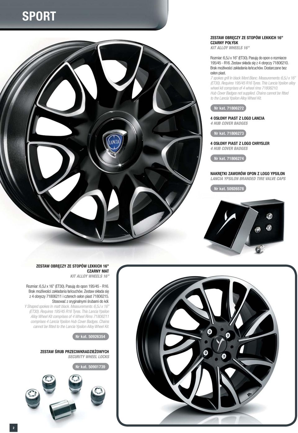 This Lancia Ypsilon alloy wheel kit comprises of 4 wheel rims 71806210. Hub Cover Badges not supplied. Chains cannot be fitted to the Lancia Ypsilon Alloy Wheel Kit. Nr kat.