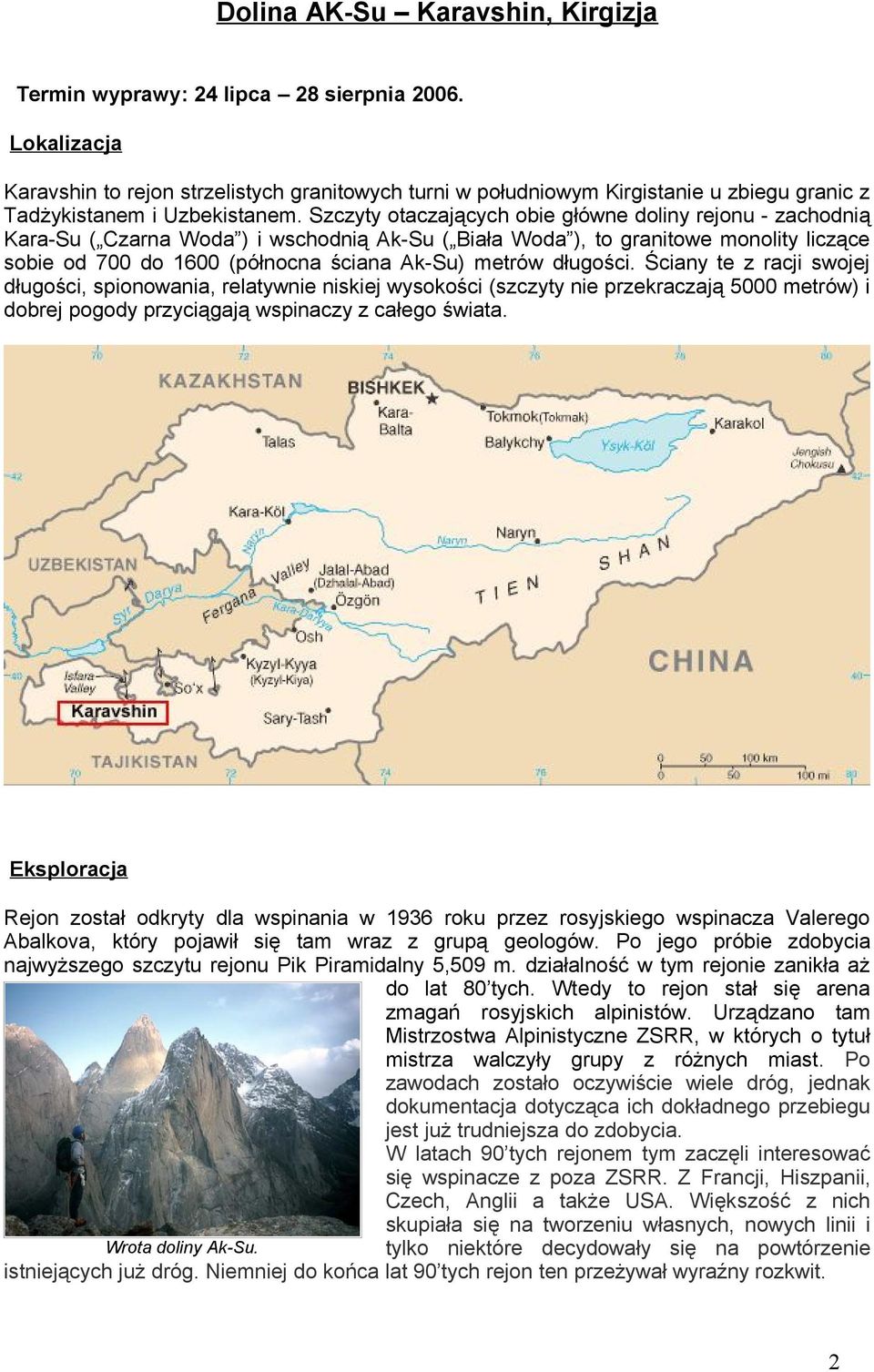 Szczyty otaczających obie główne doliny rejonu - zachodnią Kara-Su ( Czarna Woda ) i wschodnią Ak-Su ( Biała Woda ), to granitowe monolity liczące sobie od 700 do 1600 (północna ściana Ak-Su) metrów