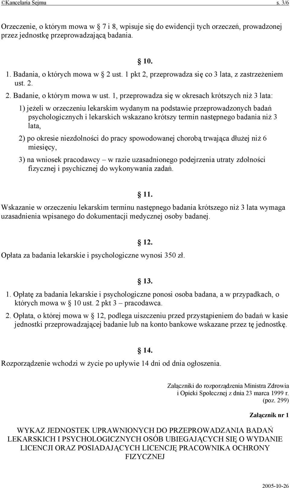 1, przeprowadza się w okresach krótszych niż 3 lata: 1) jeżeli w orzeczeniu lekarskim wydanym na podstawie przeprowadzonych badań psychologicznych i lekarskich wskazano krótszy termin następnego