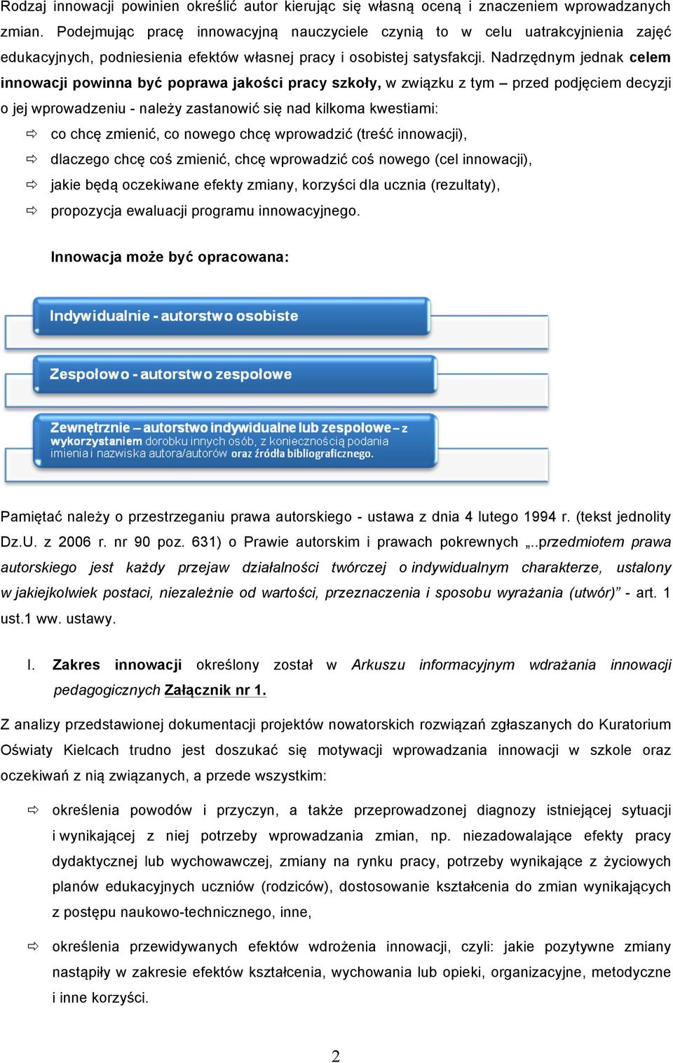 Nadrzędnym jednak celem innowacji powinna być poprawa jakości pracy szkoły, w związku z tym przed podjęciem decyzji o jej wprowadzeniu - należy zastanowić się nad kilkoma kwestiami: co chcę zmienić,