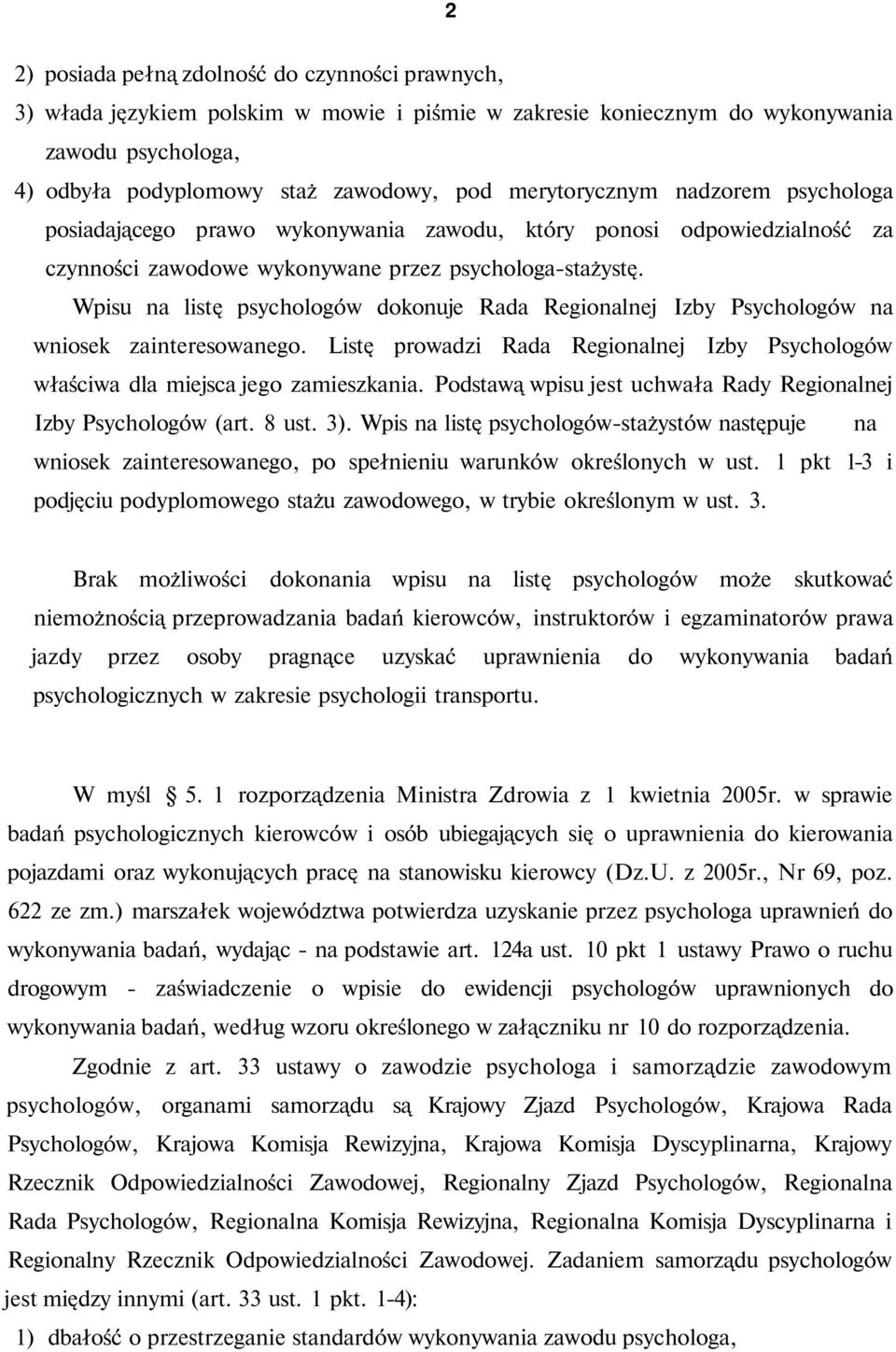 Wpisu na listę psychologów dokonuje Rada Regionalnej Izby Psychologów na wniosek zainteresowanego. Listę prowadzi Rada Regionalnej Izby Psychologów właściwa dla miejsca jego zamieszkania.