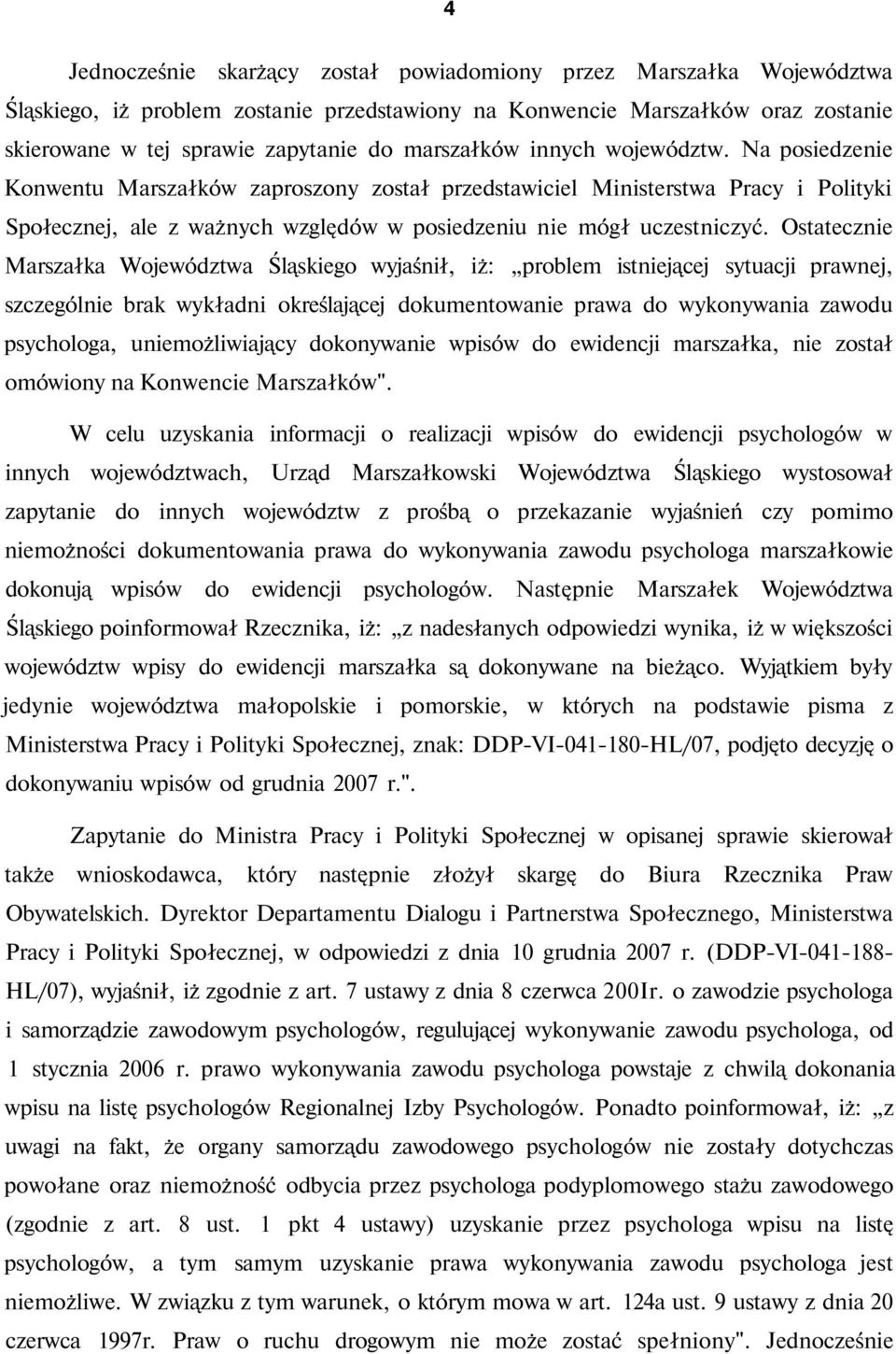 Ostatecznie Marszałka Województwa Śląskiego wyjaśnił, iż: problem istniejącej sytuacji prawnej, szczególnie brak wykładni określającej dokumentowanie prawa do wykonywania zawodu psychologa,