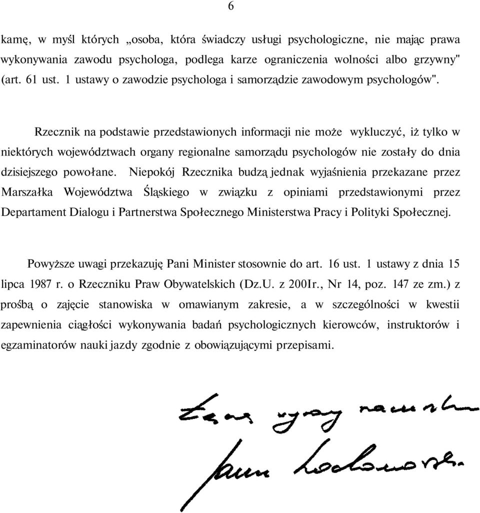 Rzecznik na podstawie przedstawionych informacji nie może wykluczyć, iż tylko w niektórych województwach organy regionalne samorządu psychologów nie zostały do dnia dzisiejszego powołane.