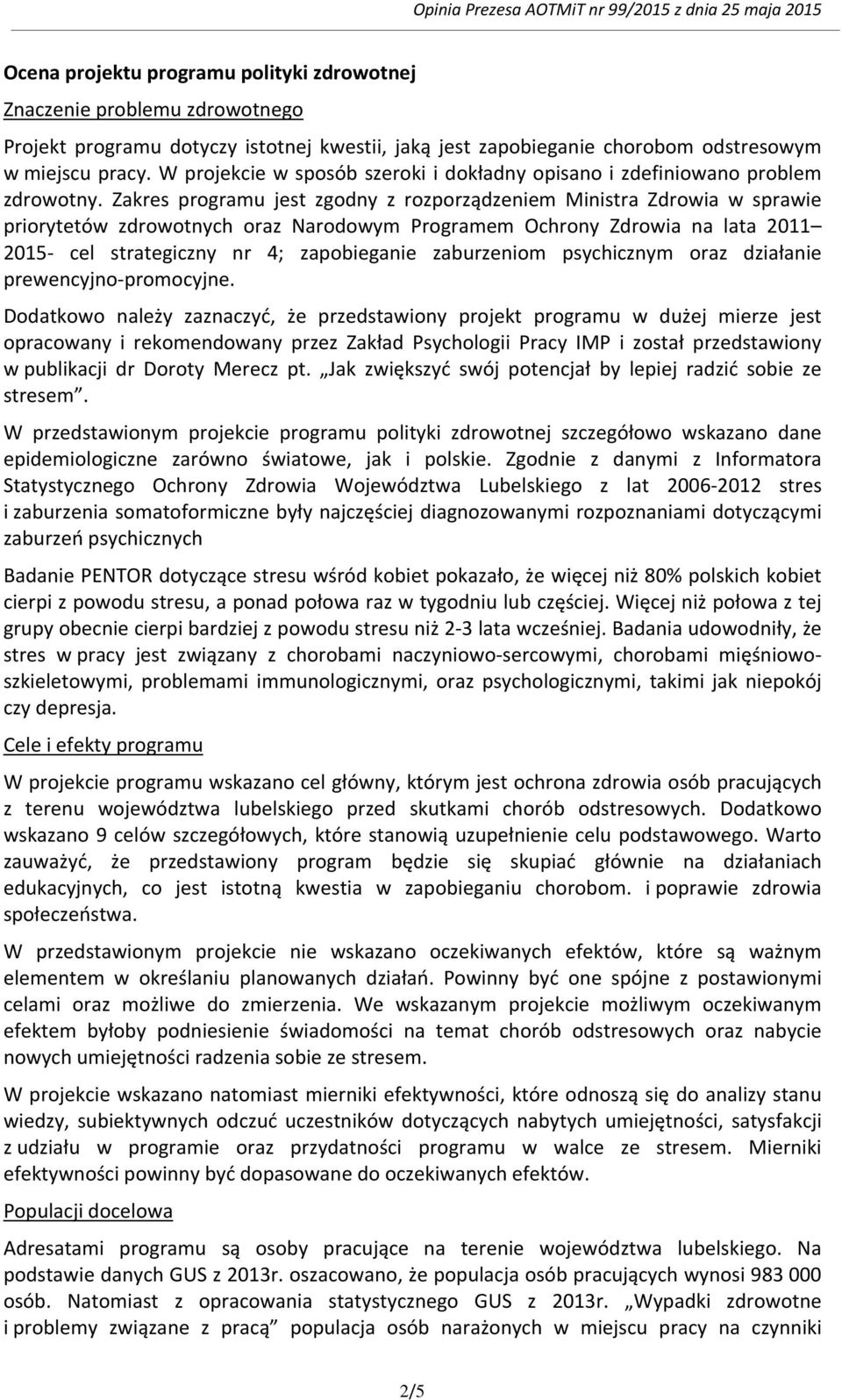 Zakres programu jest zgodny z rozporządzeniem Ministra Zdrowia w sprawie priorytetów zdrowotnych oraz Narodowym Programem Ochrony Zdrowia na lata 2011 2015- cel strategiczny nr 4; zapobieganie