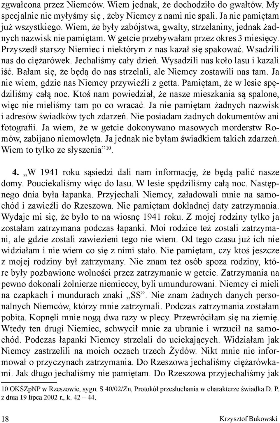 Wsadzili nas do ciężarówek. Jechaliśmy cały dzień. Wysadzili nas koło lasu i kazali iść. Bałam się, że będą do nas strzelali, ale Niemcy zostawili nas tam.