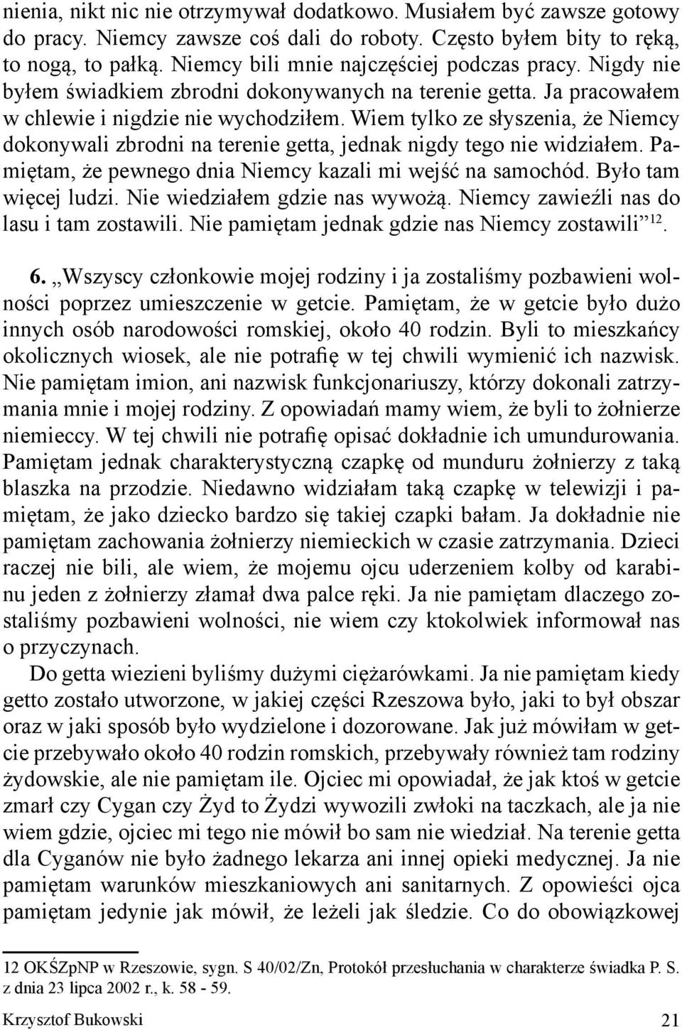 Wiem tylko ze słyszenia, że Niemcy dokonywali zbrodni na terenie getta, jednak nigdy tego nie widziałem. Pamiętam, że pewnego dnia Niemcy kazali mi wejść na samochód. Było tam więcej ludzi.