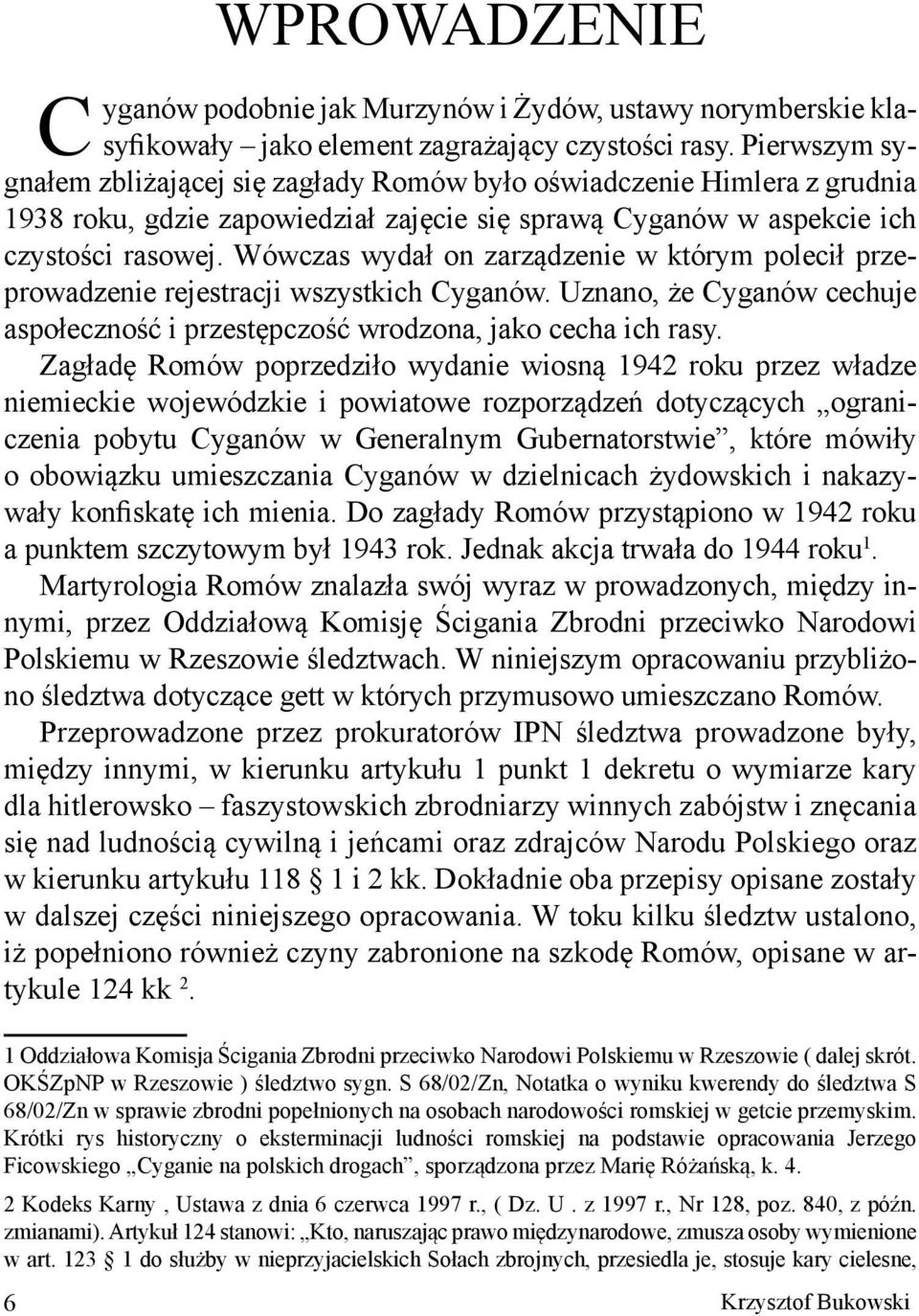 Wówczas wydał on zarządzenie w którym polecił przeprowadzenie rejestracji wszystkich Cyganów. Uznano, że Cyganów cechuje aspołeczność i przestępczość wrodzona, jako cecha ich rasy.