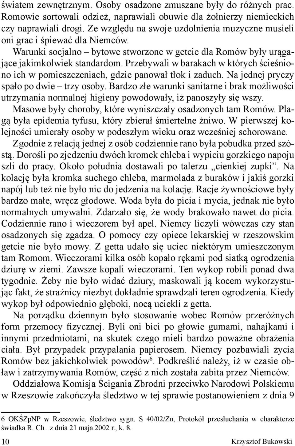 Przebywali w barakach w których ścieśniono ich w pomieszczeniach, gdzie panował tłok i zaduch. Na jednej pryczy spało po dwie trzy osoby.