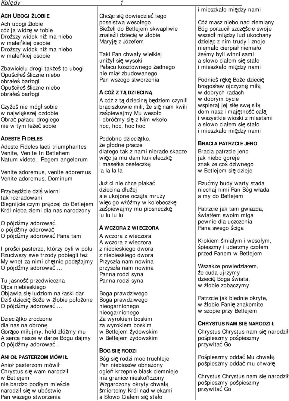 triumphantes Venite, Venite In Betlehem Natum videte, Regem angelorum Venite adoremus, venite adoremus Venite adoremus, Dominum Przybądźcie dziś wierni tak rozradowani Biegnijcie czym prędzej do