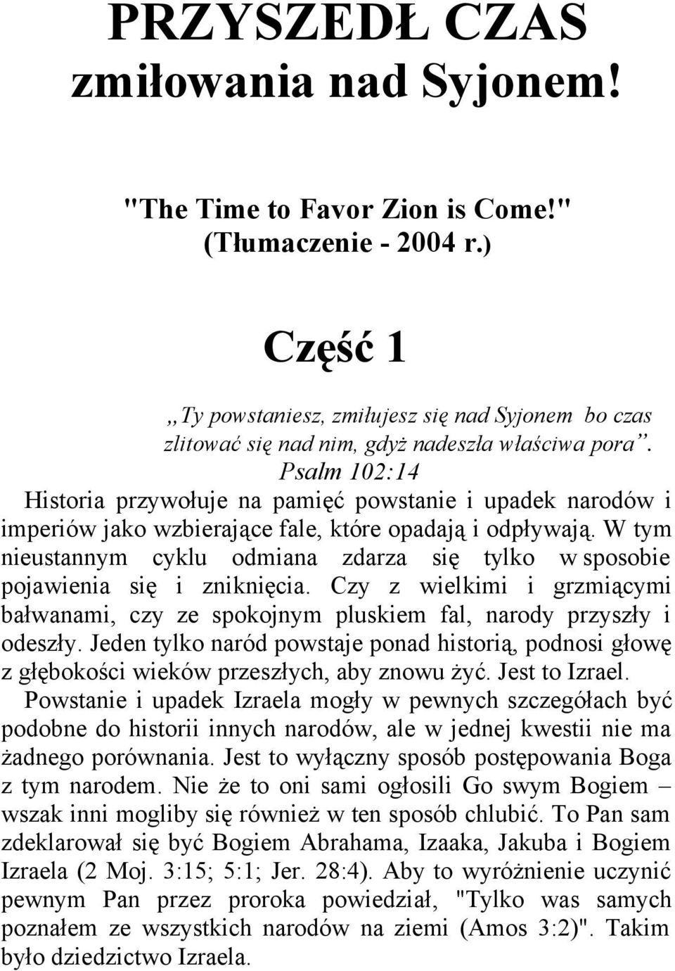 Psalm 102:14 Historia przywołuje na pamięć powstanie i upadek narodów i imperiów jako wzbierające fale, które opadają i odpływają.
