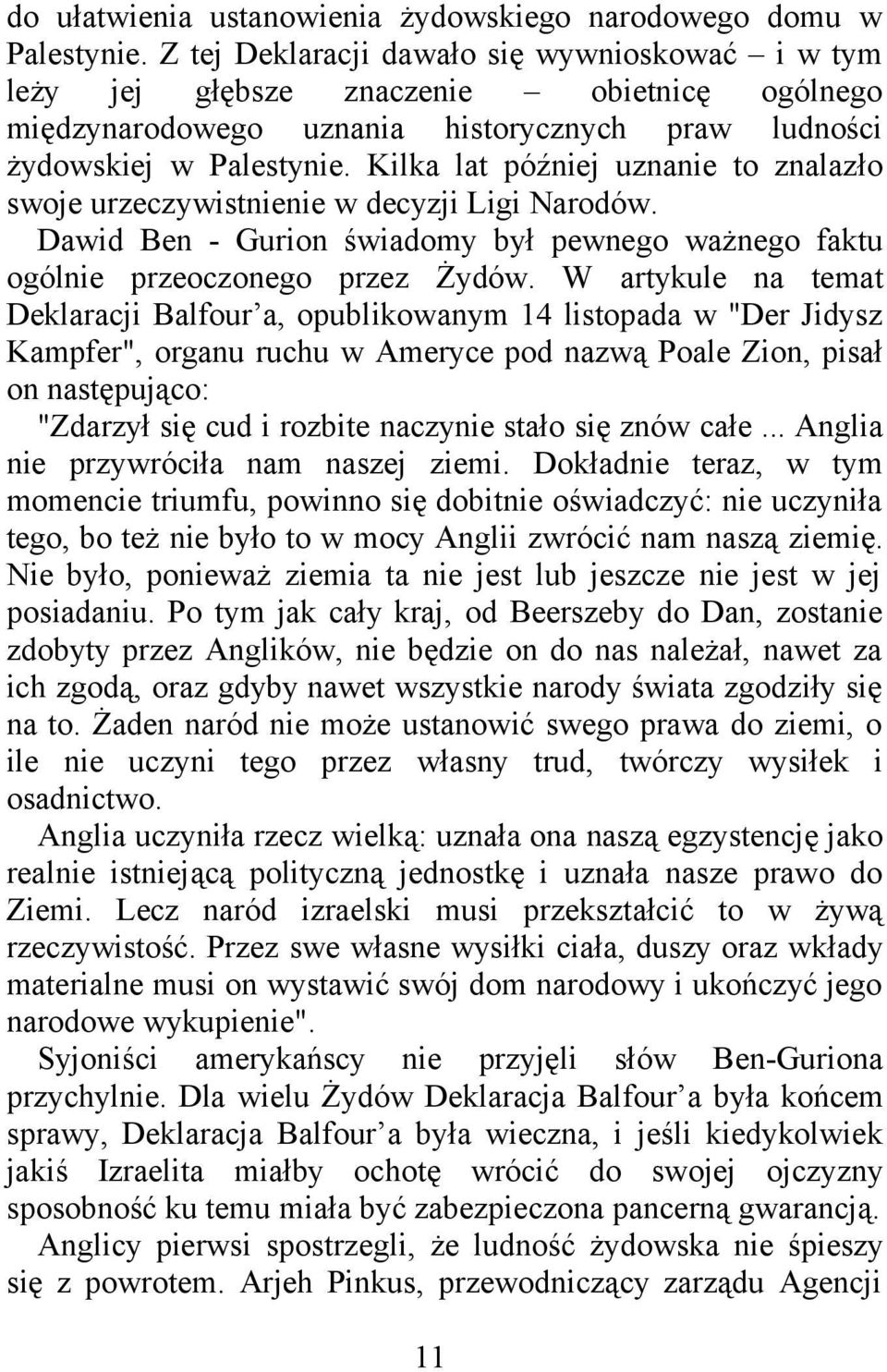 Kilka lat później uznanie to znalazło swoje urzeczywistnienie w decyzji Ligi Narodów. Dawid Ben - Gurion świadomy był pewnego ważnego faktu ogólnie przeoczonego przez Żydów.