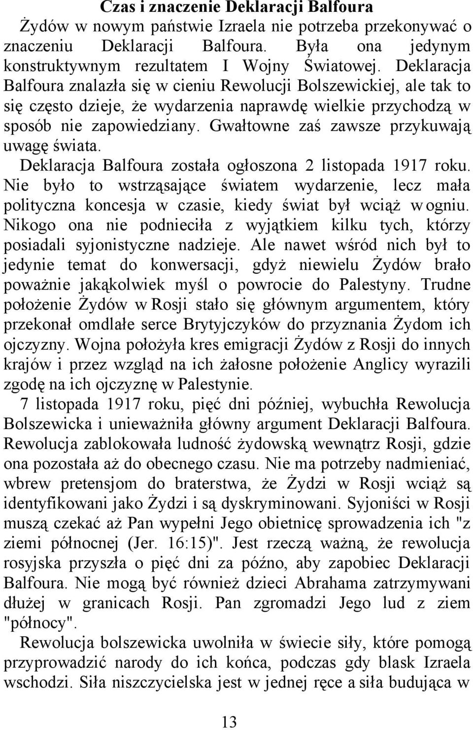 Gwałtowne zaś zawsze przykuwają uwagę świata. Deklaracja Balfoura została ogłoszona 2 listopada 1917 roku.