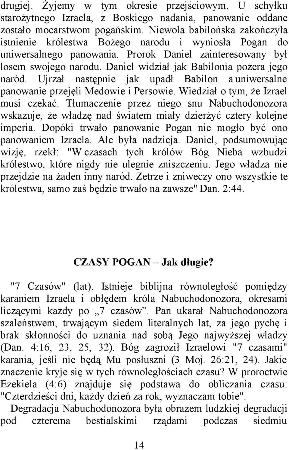 Daniel widział jak Babilonia pożera jego naród. Ujrzał następnie jak upadł Babilon a uniwersalne panowanie przejęli Medowie i Persowie. Wiedział o tym, że Izrael musi czekać.