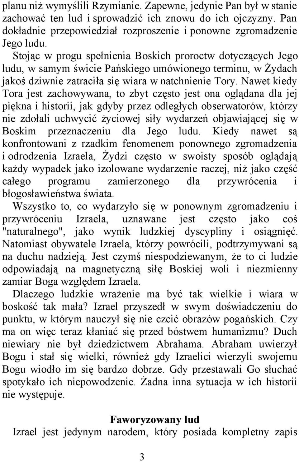 Nawet kiedy Tora jest zachowywana, to zbyt często jest ona oglądana dla jej piękna i historii, jak gdyby przez odległych obserwatorów, którzy nie zdołali uchwycić życiowej siły wydarzeń objawiającej