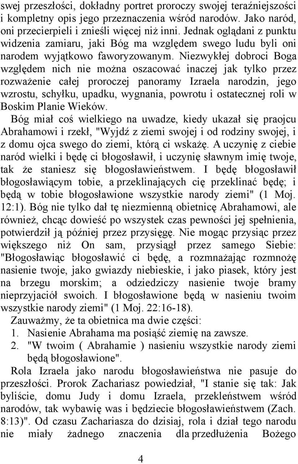 Niezwykłej dobroci Boga względem nich nie można oszacować inaczej jak tylko przez rozważenie całej proroczej panoramy Izraela narodzin, jego wzrostu, schyłku, upadku, wygnania, powrotu i ostatecznej