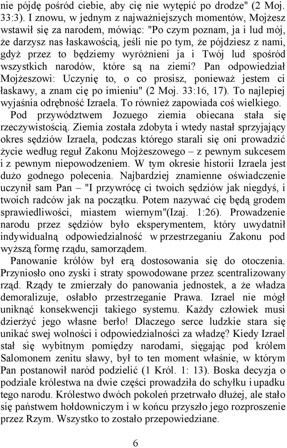będziemy wyróżnieni ja i Twój lud spośród wszystkich narodów, które są na ziemi? Pan odpowiedział Mojżeszowi: Uczynię to, o co prosisz, ponieważ jestem ci łaskawy, a znam cię po imieniu" (2 Moj.