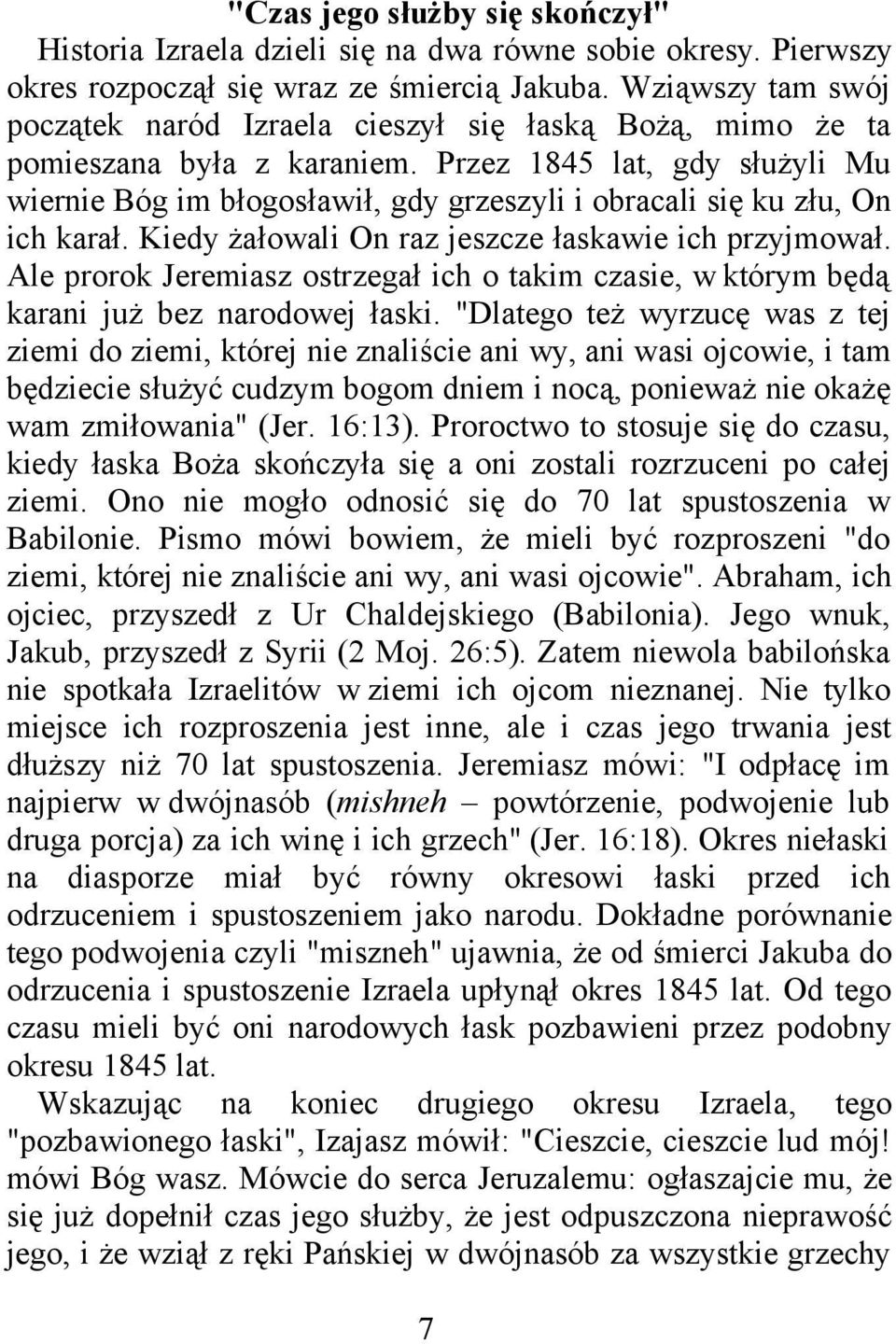 Przez 1845 lat, gdy służyli Mu wiernie Bóg im błogosławił, gdy grzeszyli i obracali się ku złu, On ich karał. Kiedy żałowali On raz jeszcze łaskawie ich przyjmował.