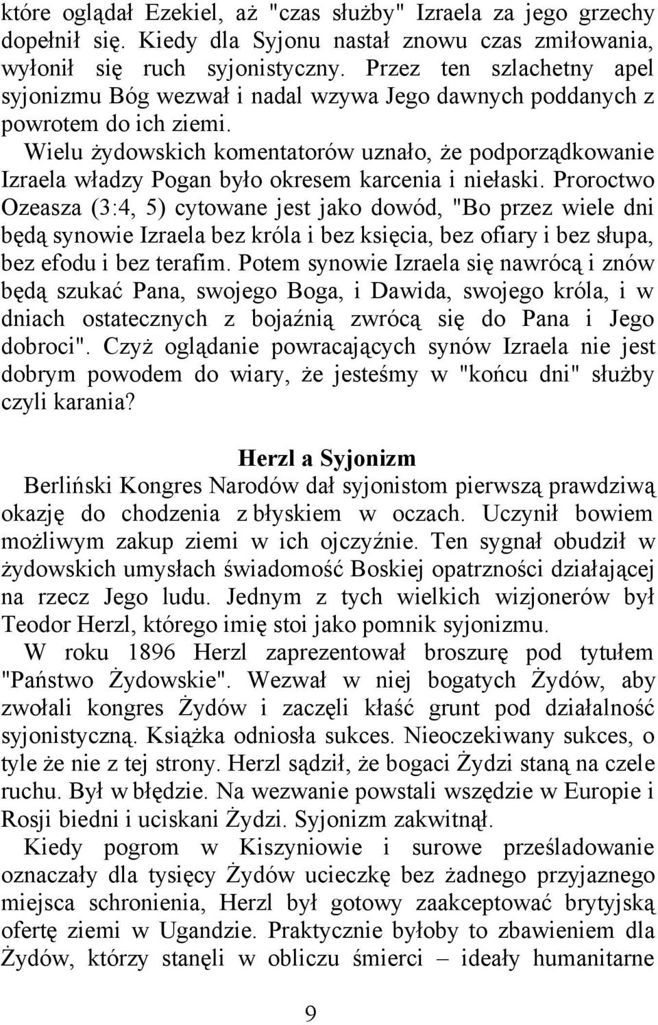 Wielu żydowskich komentatorów uznało, że podporządkowanie Izraela władzy Pogan było okresem karcenia i niełaski.