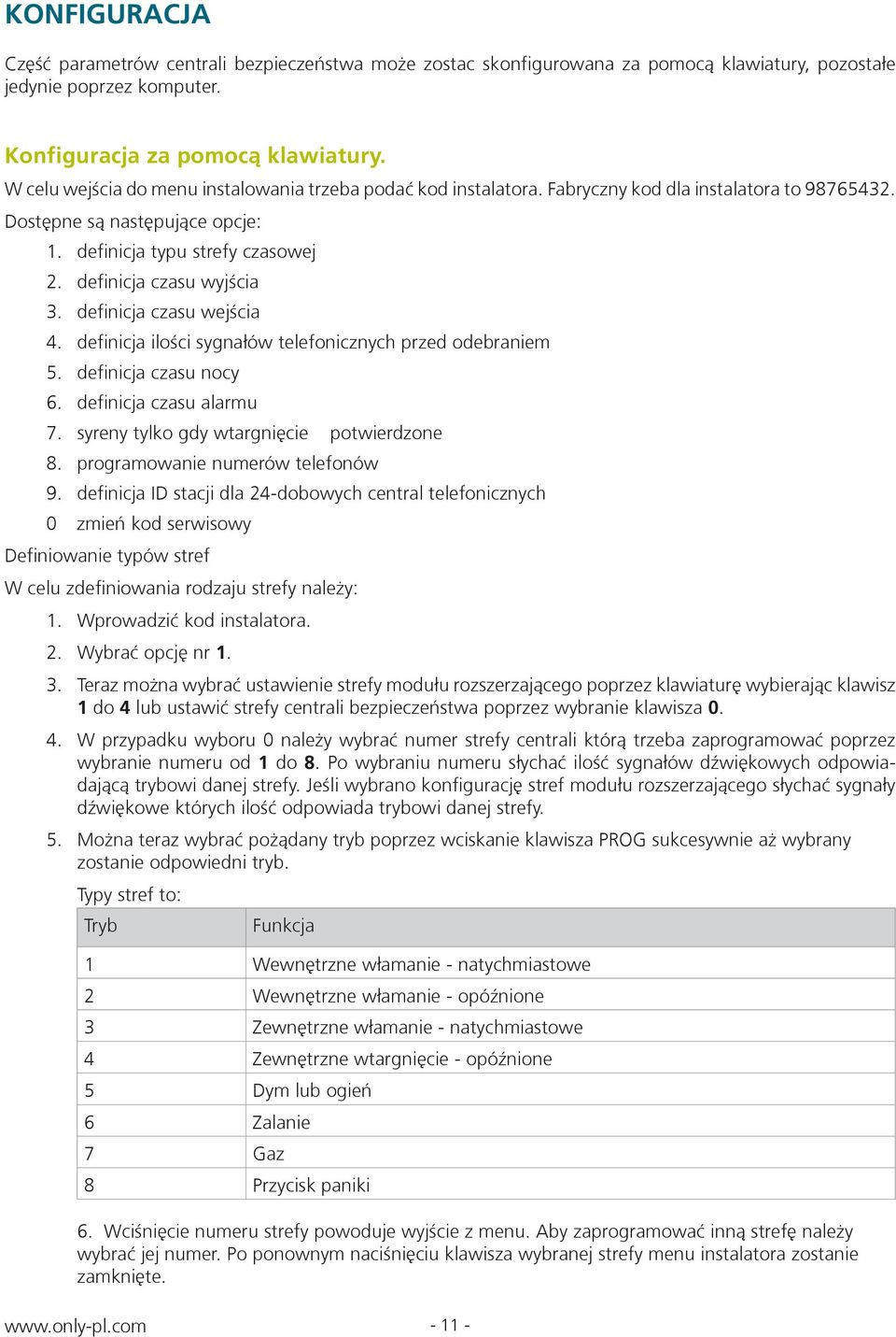 definicja czasu wyjścia 3. definicja czasu wejścia 4. definicja ilości sygnałów telefonicznych przed odebraniem 5. definicja czasu nocy 6. definicja czasu alarmu 7.