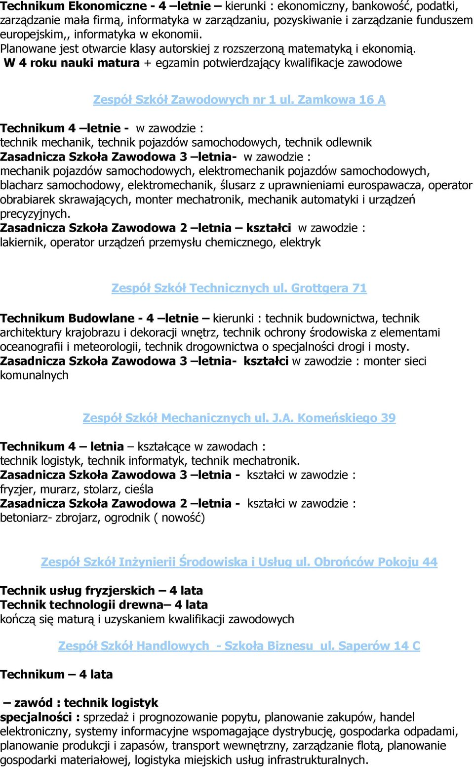 Zamkwa 16 A Technikum 4 letnie - w zawdzie : technik mechanik, technik pjazdów samchdwych, technik dlewnik Zasadnicza Szkła Zawdwa 3 letnia- w zawdzie : mechanik pjazdów samchdwych, elektrmechanik