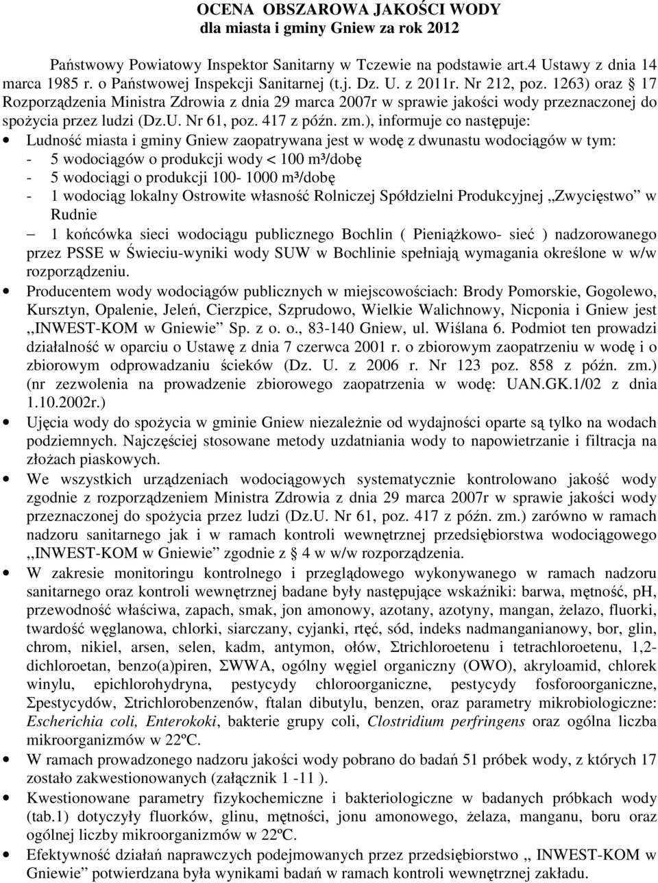 ), informuje co następuje: Ludność miasta i gminy Gniew zaopatrywana jest w wodę z dwunastu wodociągów w tym: - 5 wodociągów o produkcji wody < 00 m³/dobę - 5 wodociągi o produkcji 00-000 m³/dobę -