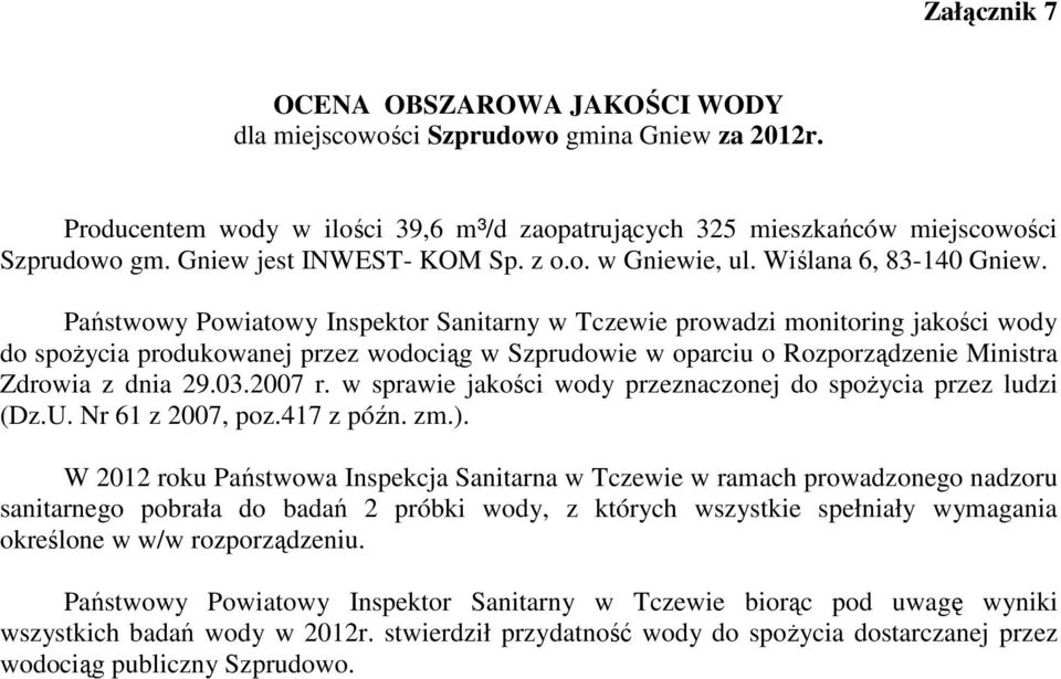 Państwowy Powiatowy Inspektor Sanitarny w Tczewie prowadzi monitoring jakości wody do spoŝycia produkowanej przez wodociąg w Szprudowie w oparciu o Rozporządzenie Ministra Zdrowia z dnia 29.03.2007 r.