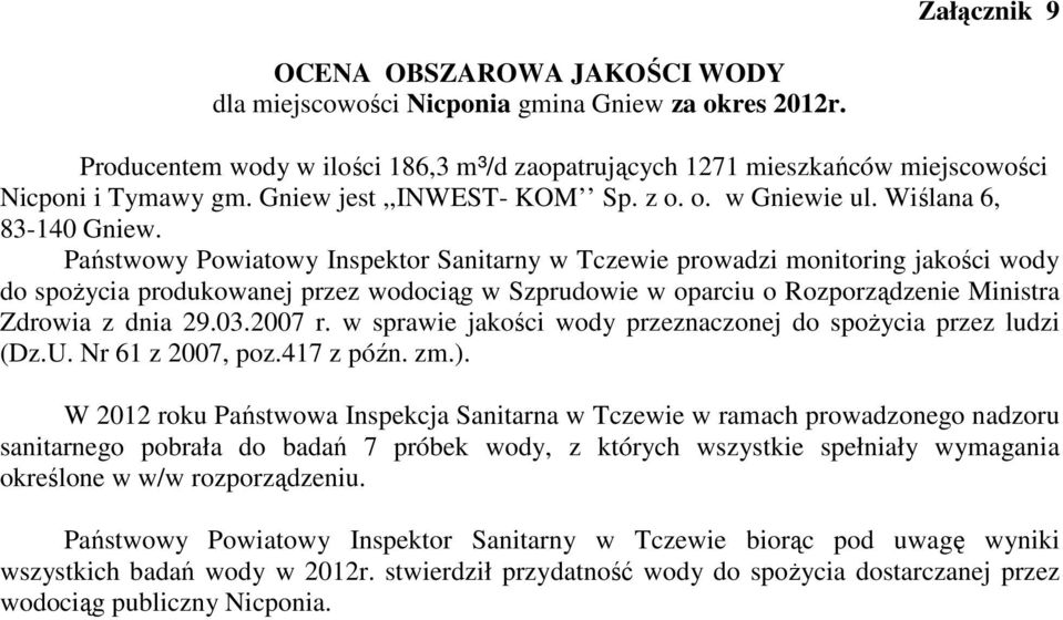 Państwowy Powiatowy Inspektor Sanitarny w Tczewie prowadzi monitoring jakości wody do spoŝycia produkowanej przez wodociąg w Szprudowie w oparciu o Rozporządzenie Ministra Zdrowia z dnia 29.03.2007 r.
