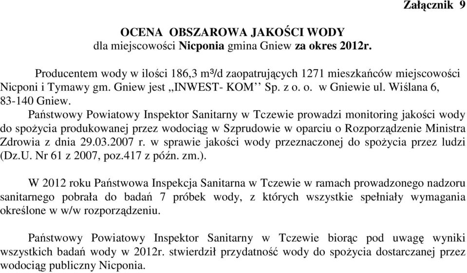 Państwowy Powiatowy Inspektor Sanitarny w Tczewie prowadzi monitoring jakości wody do spoŝycia produkowanej przez wodociąg w Szprudowie w oparciu o Rozporządzenie Ministra Zdrowia z dnia 29.03.2007 r.